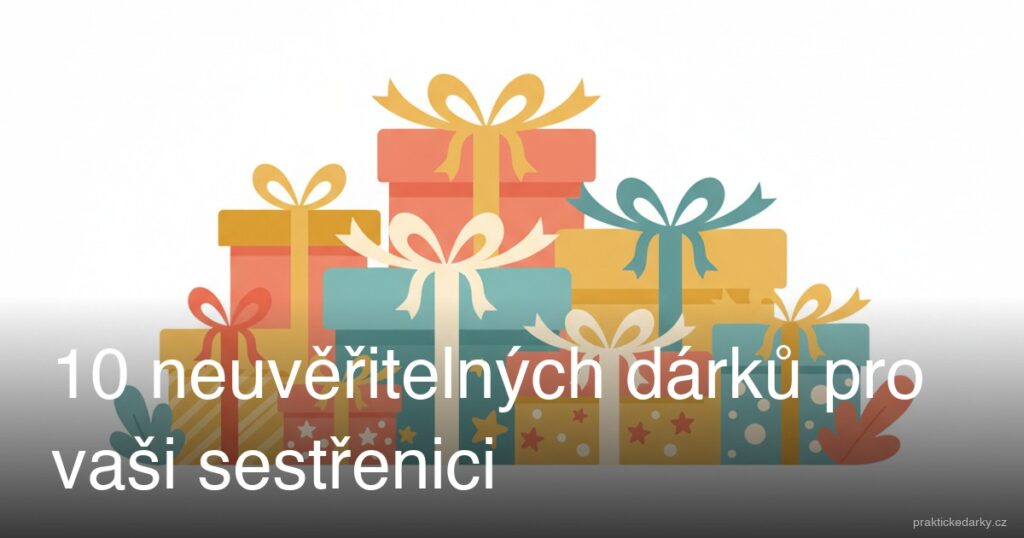 10 neuvěřitelných dárků pro vaši sestřenici
