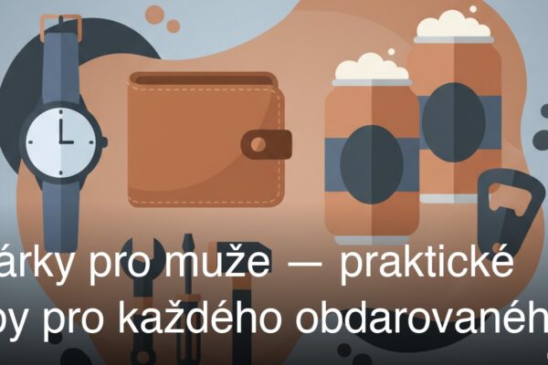 Dárky pro muže — praktické tipy pro každého obdarovaného