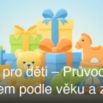 Dárky pro děti – Průvodce výběrem podle věku a zájmů