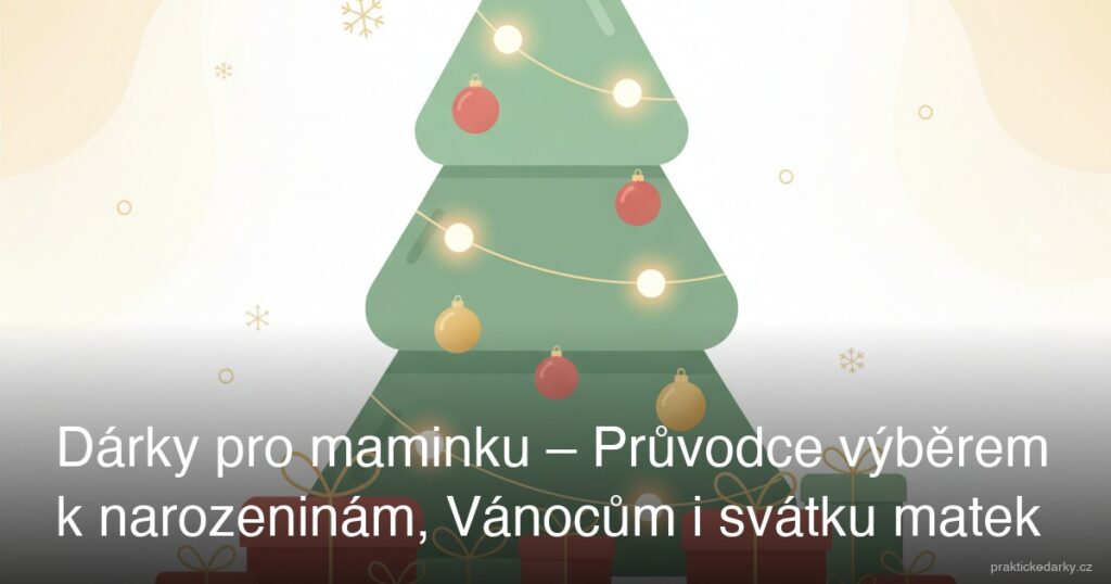 Dárky pro maminku – Průvodce výběrem k narozeninám, Vánocům i svátku matek