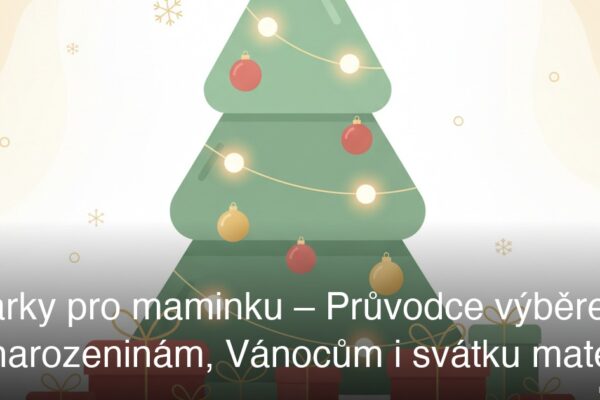 Dárky pro maminku – Průvodce výběrem k narozeninám, Vánocům i svátku matek