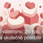 Dárky k valentýnu: 25 tipů, kterými partnera skutečně potěšíte