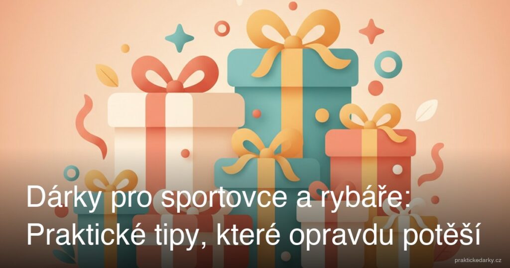 Dárky pro sportovce a rybáře: Praktické tipy, které opravdu potěší