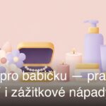 Dárky pro babičku — praktické, osobní i zážitkové nápady