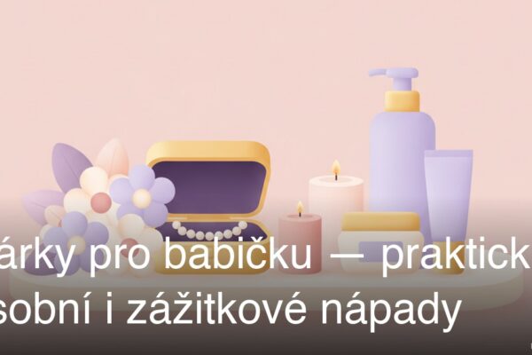 Dárky pro babičku — praktické, osobní i zážitkové nápady
