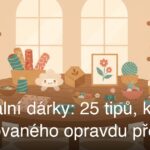 Originální dárky: 25 tipů, které obdarovaného opravdu překvapí