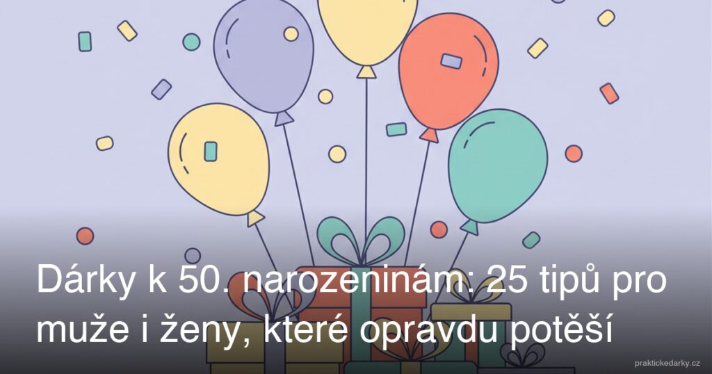 Dárky k 50. narozeninám: 25 tipů pro muže i ženy, které opravdu potěší
