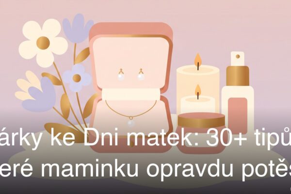 Dárky ke Dni matek: 30+ tipů, které maminku opravdu potěší
