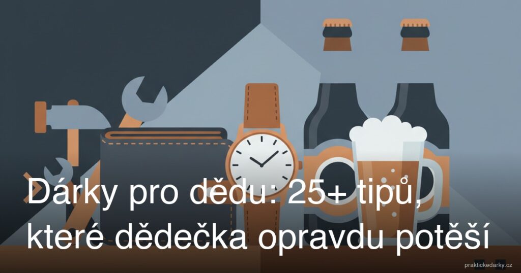 Dárky pro dědu: 25+ tipů, které dědečka opravdu potěší