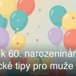 Dárky k 60. narozeninám: Praktické tipy pro muže i ženy