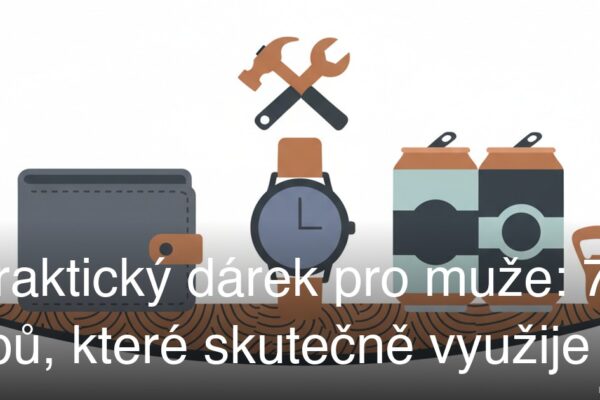 Praktický dárek pro muže: 7 tipů, které skutečně využije