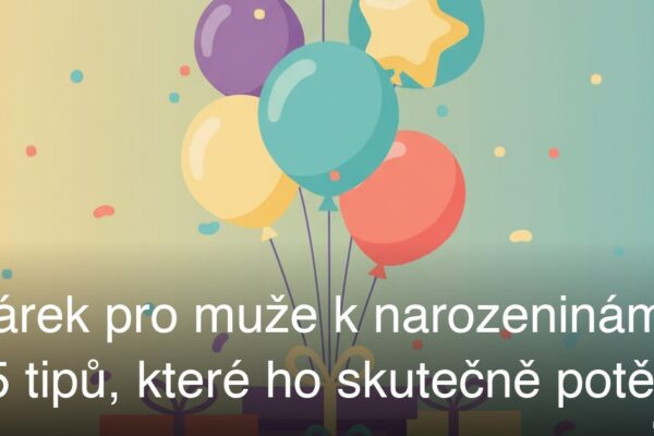 Dárek pro muže k narozeninám: 15 tipů, které ho skutečně potěší