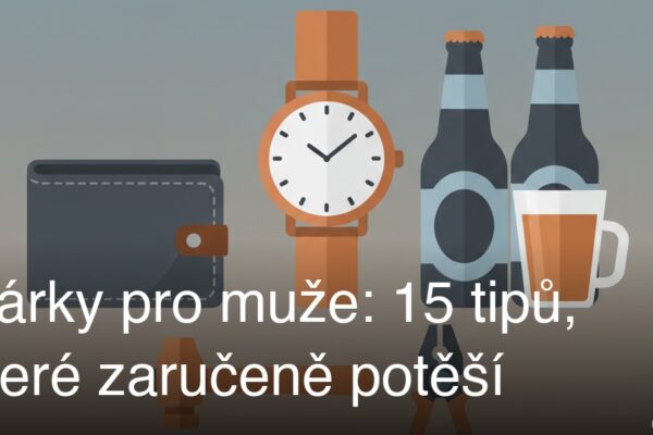 Dárky pro muže: 15 tipů, které zaručeně potěší
