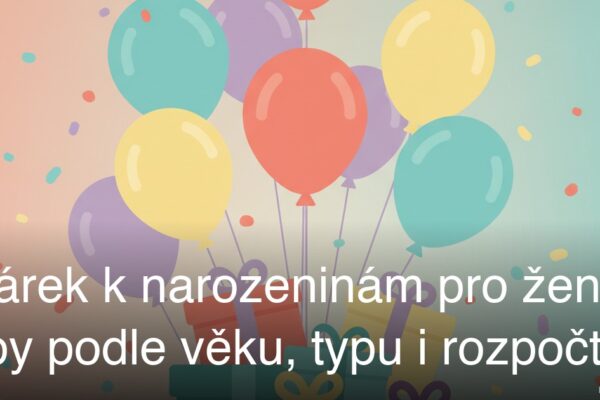 Dárek k narozeninám pro ženu: tipy podle věku, typu i rozpočtu