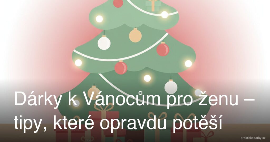 Dárky k Vánocům pro ženu – tipy, které opravdu potěší
