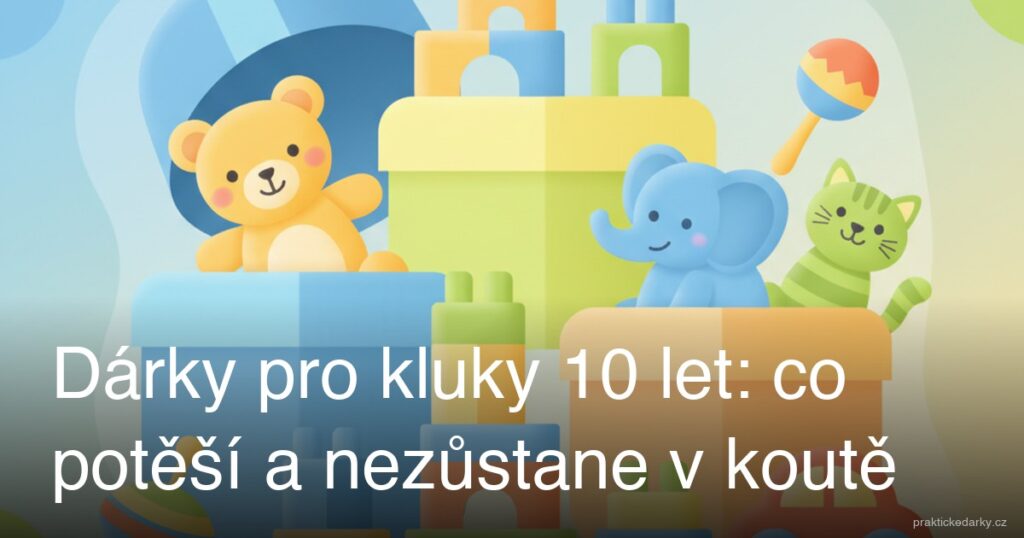 Dárky pro kluky 10 let: co potěší a nezůstane v koutě