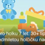 Dárek pro holku 7 let: 30+ tipů, které sedmiletou holčičku nadchnou