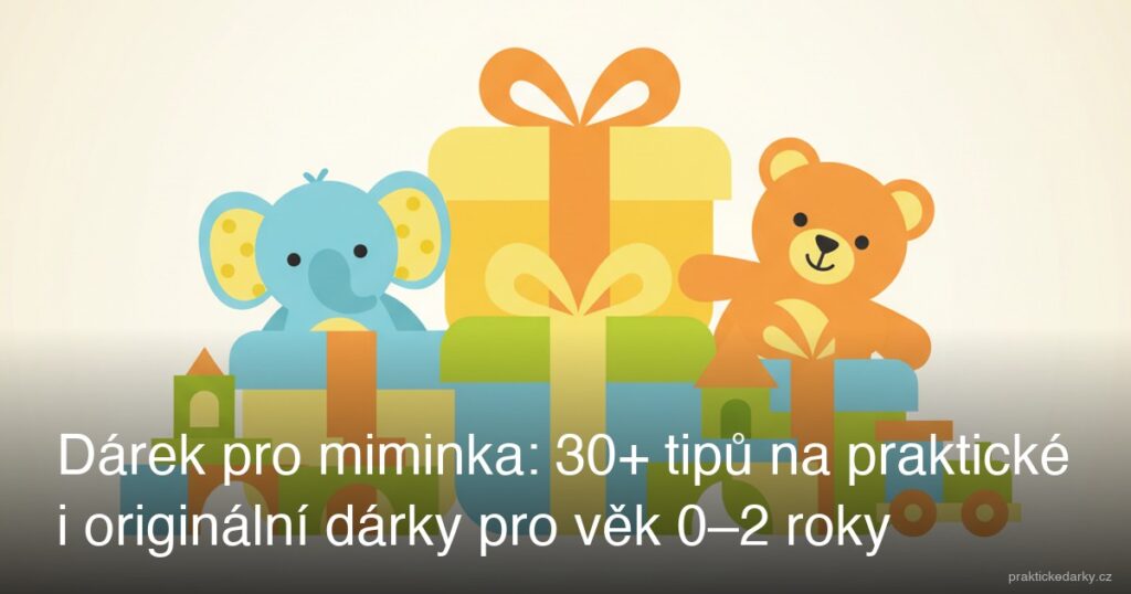 Dárek pro miminka: 30+ tipů na praktické i originální dárky pro věk 0–2 roky