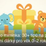 Dárek pro miminka: 30+ tipů na praktické i originální dárky pro věk 0–2 roky