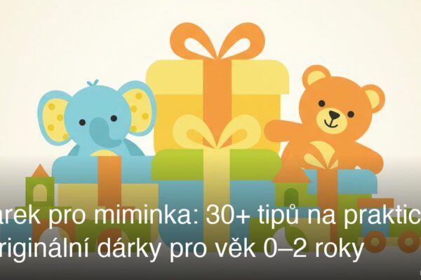 Dárek pro miminka: 30+ tipů na praktické i originální dárky pro věk 0–2 roky
