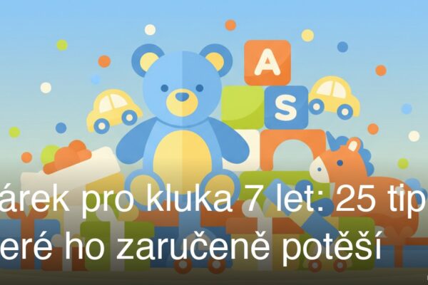 Dárek pro kluka 7 let: 25 tipů, které ho zaručeně potěší