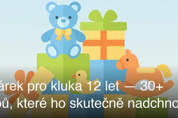 Dárek pro kluka 12 let — 30+ tipů, které ho skutečně nadchnou