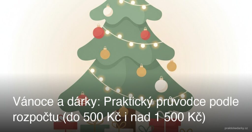 Vánoce a dárky: Praktický průvodce podle rozpočtu (do 500 Kč i nad 1 500 Kč)