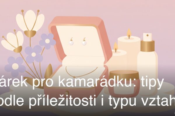 Dárek pro kamarádku: tipy podle příležitosti i typu vztahu