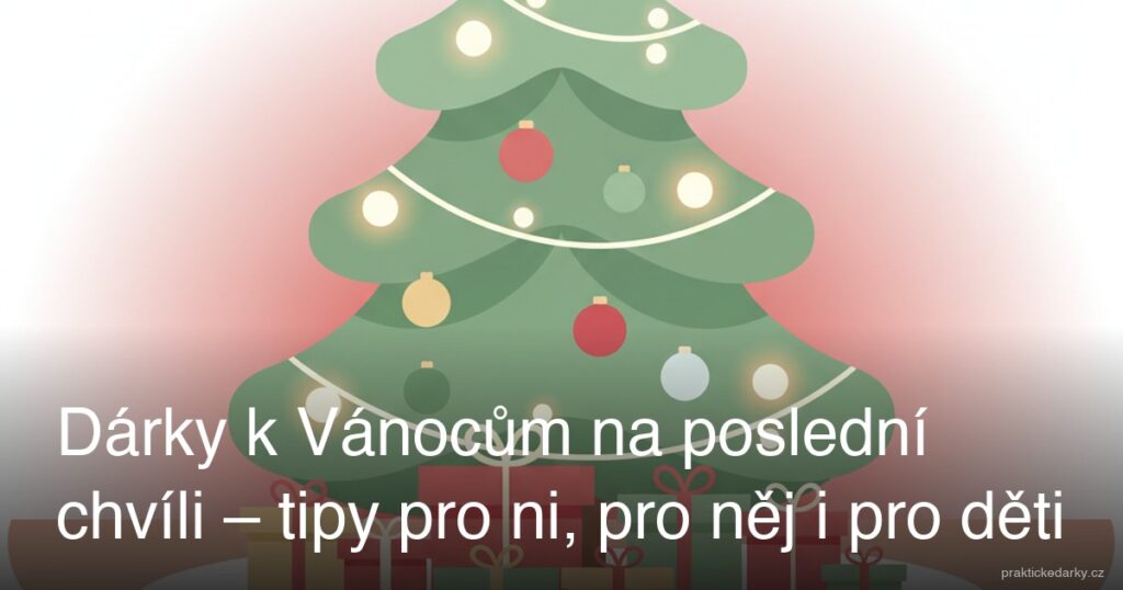 Dárky k Vánocům na poslední chvíli – tipy pro ni, pro něj i pro děti