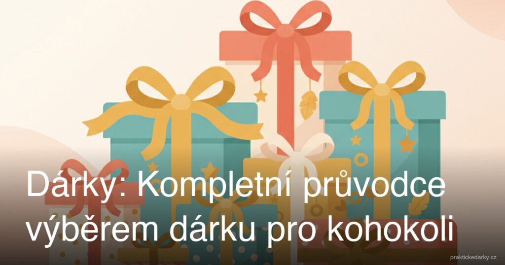 Dárky: Kompletní průvodce výběrem dárku pro kohokoli
