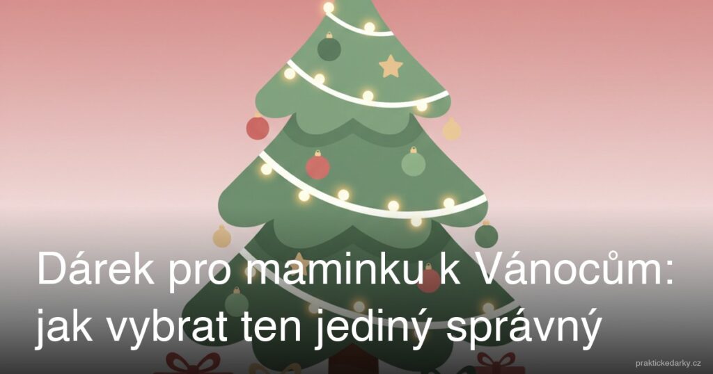 Dárek pro maminku k Vánocům: jak vybrat ten jediný správný