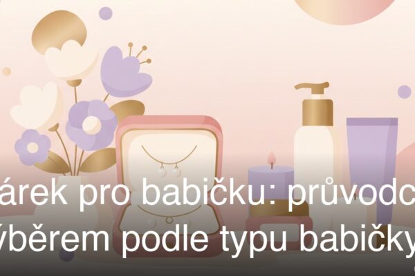 Dárek pro babičku: průvodce výběrem podle typu babičky
