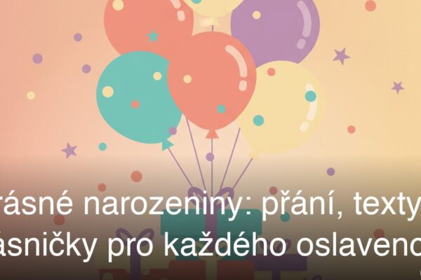Krásné narozeniny: přání, texty a básničky pro každého oslavence