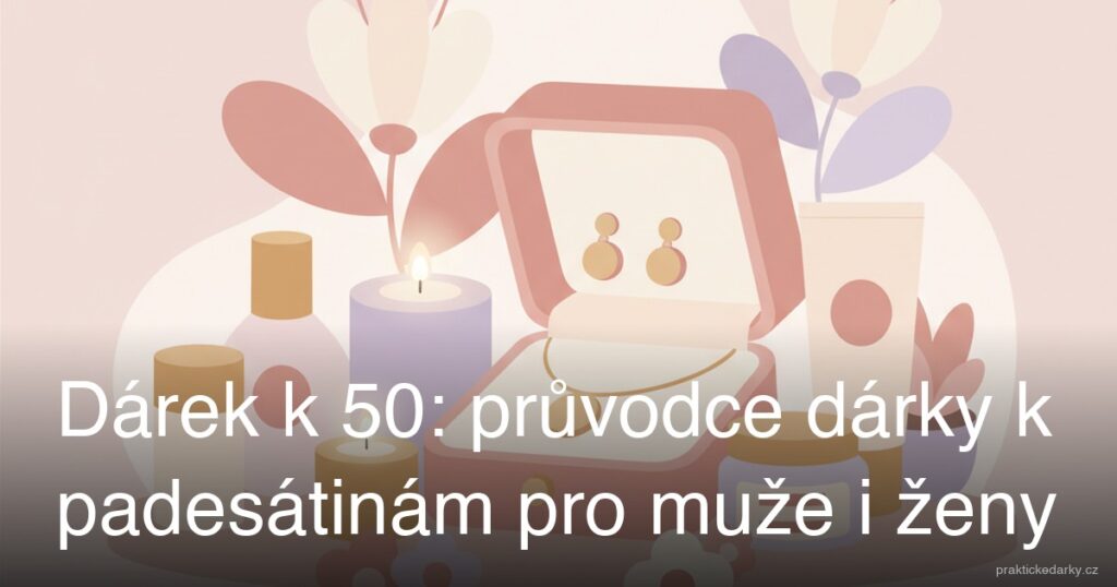 Dárek k 50: průvodce dárky k padesátinám pro muže i ženy