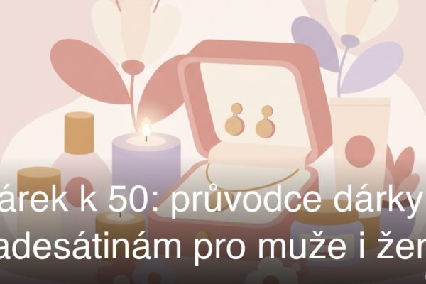 Dárek k 50: průvodce dárky k padesátinám pro muže i ženy