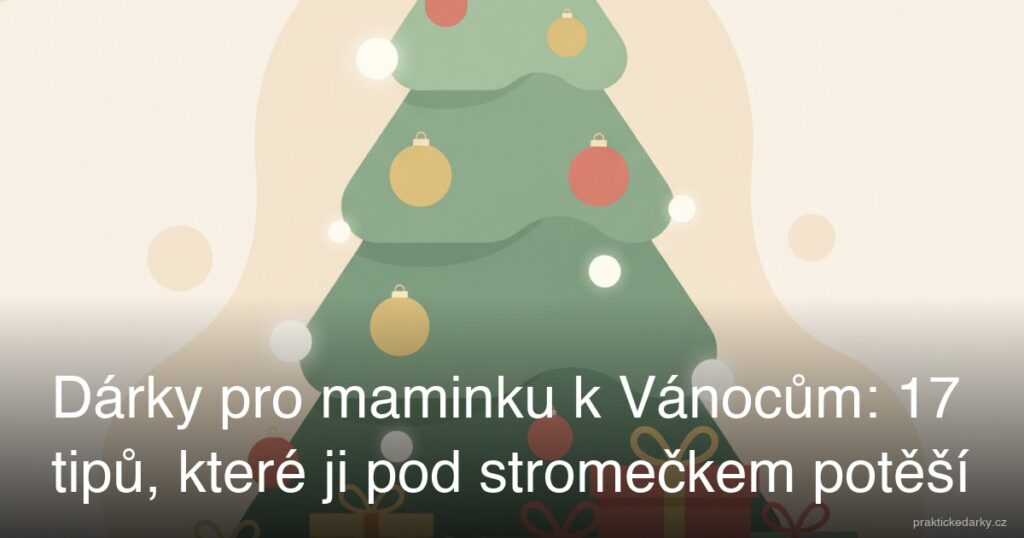Dárky pro maminku k Vánocům: 17 tipů, které ji pod stromečkem potěší