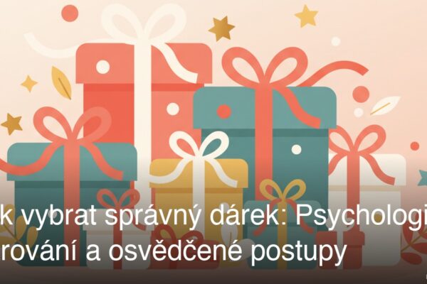 Jak vybrat správný dárek: Psychologie darování a osvědčené postupy