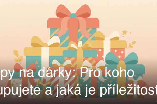 Tipy na dárky: Pro koho kupujete a jaká je příležitost?