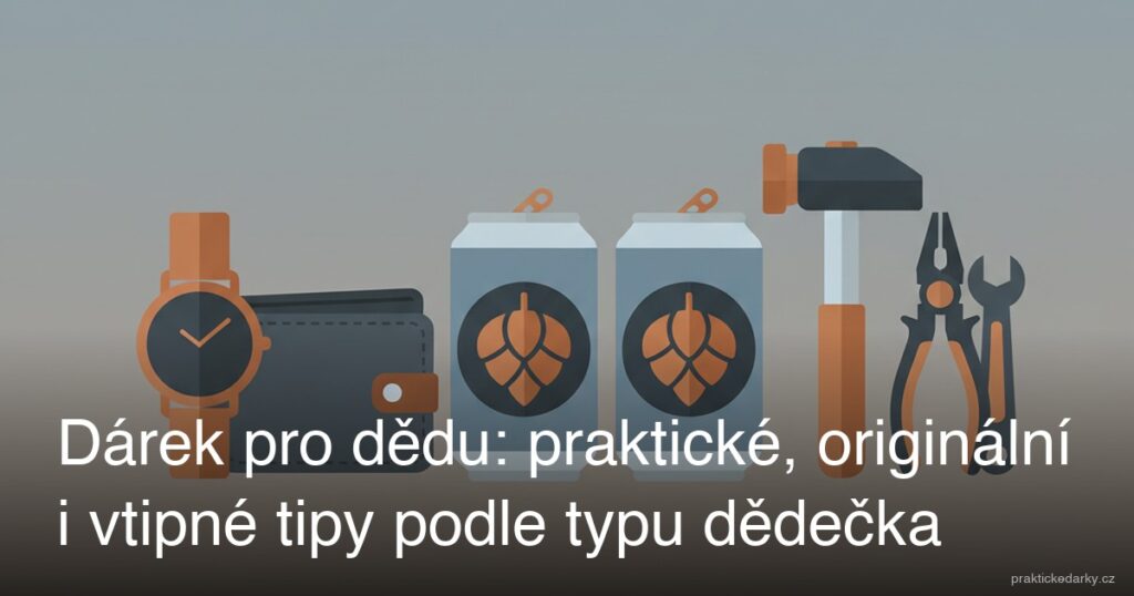 Dárek pro dědu: praktické, originální i vtipné tipy podle typu dědečka