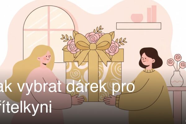 Jak vybrat dárek pro přítelkyni - tipy na originální a romantické dárky
